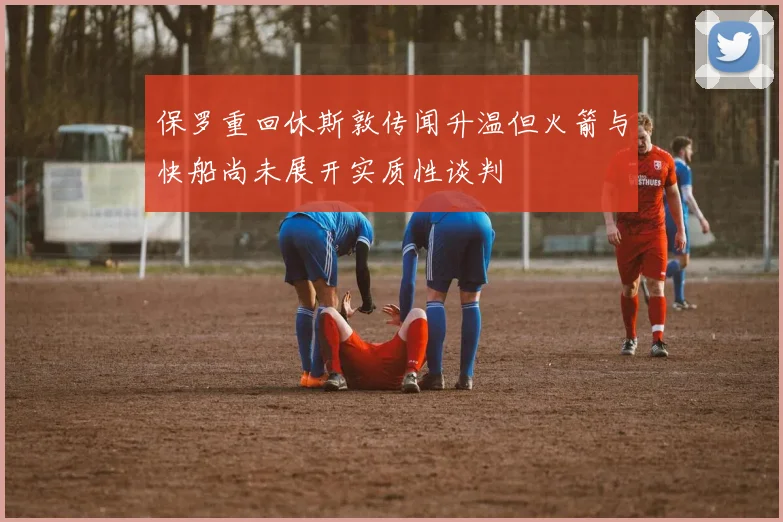 保罗重回休斯敦传闻升温但火箭与快船尚未展开实质性谈判