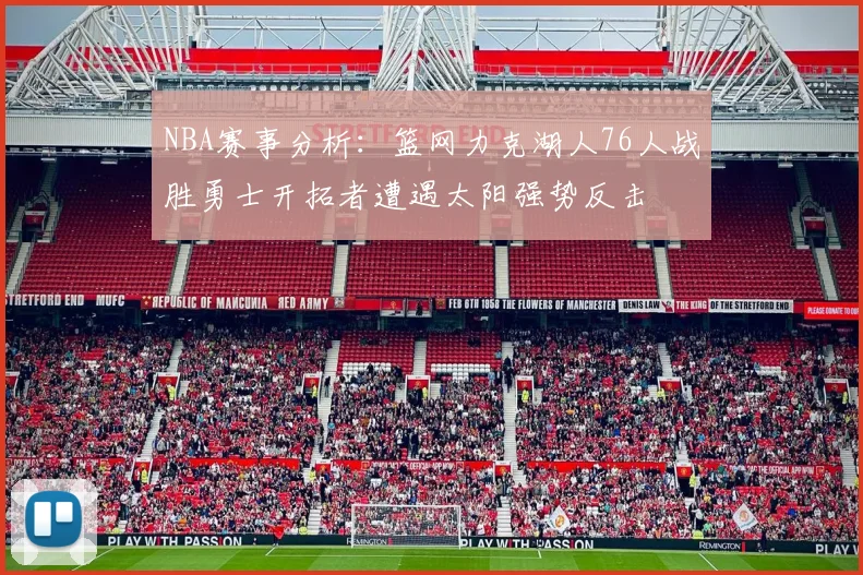 NBA赛事分析：篮网力克湖人76人战胜勇士开拓者遭遇太阳强势反击